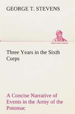 Three Years in the Sixth Corps a Concise Narrative of Events in the Army of the Potomac, from 1861 to the Close of the Rebellion, April, 1865: Persia the History, Geography, and Antiquities of Chaldaea, Assyria, Babylon,