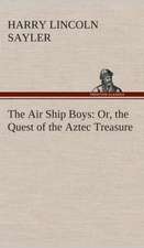 The Air Ship Boys: Or, the Quest of the Aztec Treasure