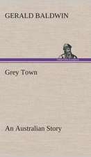 Grey Town an Australian Story: Or, Winning the Plaudits of the Sunny South