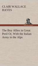 The Boy Allies in Great Peril Or, with the Italian Army in the Alps: Or, Winning the Plaudits of the Sunny South