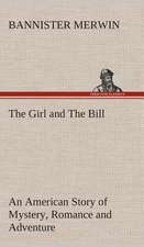 The Girl and the Bill an American Story of Mystery, Romance and Adventure: What It Brought and What It Taught