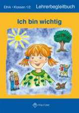 Ich bin wichtig. Ethik Klassen 1/2 Lehrerbegleitbuch