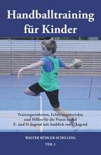 Handballtraining für Kinder 01: Trainingseinheiten, Erfahrungsberichte und Hilfen für die Praxis in der E- und D-Jugend mit Ausblick zur C-Jugend