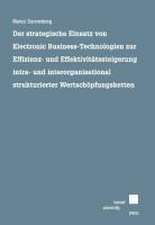 Der strategische Einsatz von Electronic Business-Technologien zur Effizienz- und Effektivitätssteigerung intra- und interorganisational strukturierter Wertschöpfungsketten