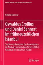 Oswaldus Crollius und Daniel Sennert im frühneuzeitlichen Istanbul: Studien zur Rezeption des Paracelsismus im Werk des osmanischen Arztes Ṣāliḥ b. Naṣrullāh Ibn Sallūm al-Ḥalabī