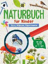 Naturbuch für Kinder. Tiere, Pflanzen, Experimente für Kinder ab 6 Jahren