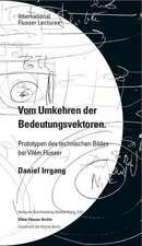 Daniel Irrgang. Vom Umkehren der Bedeutungsvektoren. Prototypen des technischen Bildes bei Vilém Flusser. International Flusser Lectures