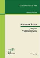 Die Aktive Pause: Schule ALS Bewegungsfreundlichen Lebensraum Gestalten