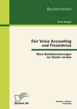 Fair Value Accounting Und Finanzkrise: Wenn Bankbilanzierungen Zur Gefahr Werden