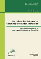 Das Leben Der Katharer Im Sp Tmittelalterlichen Frankreich: Forschungskontroverse Zu Den Inquisitionsakten Zu Montaillou