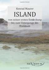 Island Von Seiner Ersten Entdeckung Bis Zum Untergange Des Freistaats: Ein Beitrag Zur Kultur- Und Literatur-Geschichte Des 18. Jahrhunderts