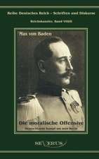 Prinz Max Von Baden. Die Moralische Offensive. Deutschlands Kampf Um Sein Recht: Ein Blick in Sein Leben