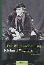 Richard Wagner - Die Weltanschauung Richard Wagners