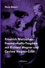 Friedrich Nietzsches Freundschafts-Tragodie Mit Richard Wagner Und Cosima Wagner-Liszt