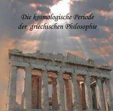 Die kosmologische Periode der griechischen Philosophie