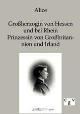 Alice - Großherzogin von Hessen und bei Rhein, Prinzessin von Großbritannien und Irland