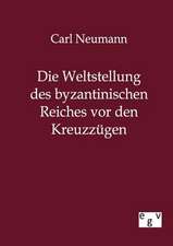 Die Weltstellung des byzantinischen Reiches vor den Kreuzzügen