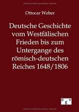 Deutsche Geschichte vom Westfälischen Frieden bis zum Untergange des römisch-deutschen Reiches 1648/1806