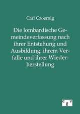 Die lombardische Gemeindeverfassung nach ihrer Entstehung und Ausbildung, ihrem Verfalle und ihrer Wiederherstellung