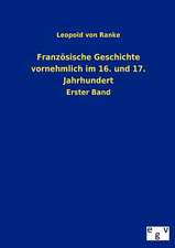 Französische Geschichte vornehmlich im 16. und 17. Jahrhundert