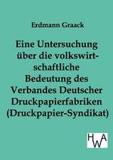 Eine Untersuchung über die volkswirtschaftliche Bedeutung des Verbandes Deutscher Druckpapier-fabriken (Druckpapier-Syndikat)