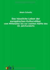 Das häusliche Leben der europäischen Kulturvölker vom Mittelalter bis zur zweiten Hälfte des 18. Jahrhunderts