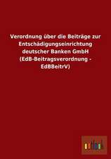 Verordnung über die Beiträge zur Entschädigungseinrichtung deutscher Banken GmbH (EdB-Beitragsverordnung - EdBBeitrV)