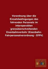 Verordnung über die Einsatzbedingungen des fahrenden Personals im interoperablen grenzüberschreitenden Eisenbahnverkehr (Eisenbahn- Fahrpersonalverordnung - EFPV)