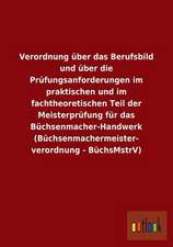 Verordnung über das Berufsbild und über die Prüfungsanforderungen im praktischen und im fachtheoretischen Teil der Meisterprüfung für das Büchsenmacher-Handwerk (Büchsenmachermeisterverordnung - BüchsMstrV)