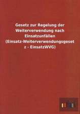 Gesetz zur Regelung der Weiterverwendung nach Einsatzunfällen (Einsatz-Weiterverwendungsgesetz - EinsatzWVG)