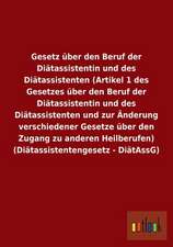 Gesetz über den Beruf der Diätassistentin und des Diätassistenten (Artikel 1 des Gesetzes über den Beruf der Diätassistentin und des Diätassistenten und zur Änderung verschiedener Gesetze über den Zugang zu anderen Heilberufen) (Diätassistentengesetz - DiätAssG)