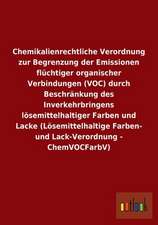 Chemikalienrechtliche Verordnung zur Begrenzung der Emissionen flüchtiger organischer Verbindungen (VOC) durch Beschränkung des Inverkehrbringens lösemittelhaltiger Farben und Lacke (Lösemittelhaltige Farben- und Lack-Verordnung - ChemVOCFarbV)