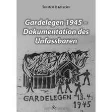 Gardelegen 1945 - Dokumentation des Unfassbaren