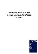 Zimmerermeister - Das prüfungsrelevante Wissen