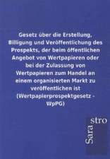 Gesetz über die Erstellung, Billigung und Veröffentlichung des Prospekts, der beim öffentlichen Angebot von Wertpapieren oder bei der Zulassung von Wertpapieren zum Handel an einem organisierten Markt zu veröffentlichen ist (Wertpapierprospektgesetz - WpPG)