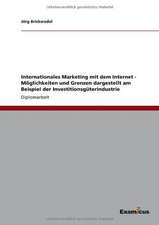 Internationales Marketing mit dem Internet - Möglichkeiten und Grenzen dargestellt am Beispiel der Investitionsgüterindustrie