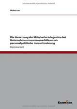 Die Umsetzung der Mitarbeiterintegration bei Unternehmenszusammenschlüssen als personalpolitische Herausforderung