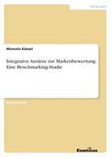 Integrative Ansätze zur Markenbewertung: Eine Benchmarking-Studie