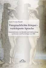 Versprachlichte Korper - Verkorperte Sprache: Konstruktionen Von Identitat Und Entfremdung in Literatur Und Psychologie Um 1900