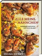 Alle meine Hähnchen - Rezepte für jeden Tag und jeden Anlass