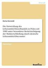 Die Entwicklung des Lebensmittel-Einzelhandels in Polen seit 1989 unter besonderer Berücksichtigung der Markterschließung durch deutsche Lebensmittel-Discounter