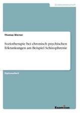 Soziotherapie bei chronisch psychischen Erkrankungen am Beispiel Schizophrenie