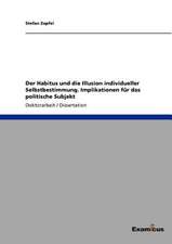 Der Habitus und die Illusion individueller Selbstbestimmung. Implikationen für das politische Subjekt