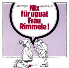 Nix für uguat Frau Rimmele!