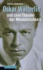 Oskar Wälterlin und sein Theater der Menschlichkeit