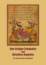 Von Listigen Schakalen Und Torichten Kamelen. Die Fabel in Orient Und Okzident