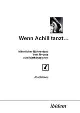 Neu, J: Wenn Achill tanzt.... Männlicher Bühnentanz - vom My