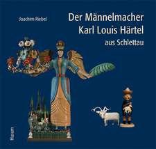 Der Männelmacher Karl Louis Härtel aus Schlettau