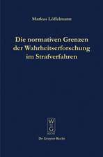 Die normativen Grenzen der Wahrheitserforschung im Strafverfahren