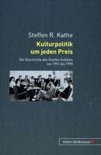 Kulturpolitik Um Jeden Preis: Die Geschichte Des Goethe-Instituts Von 1951 Bis 1990